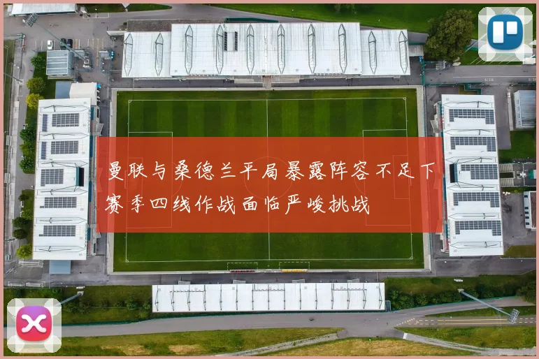 曼联与桑德兰平局暴露阵容不足下赛季四线作战面临严峻挑战